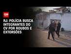 RJ: polícia busca integrantes do CV por roubos e extorsões | LIVE CNN