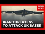Iran threatens to attack UK bases used by US forces - risking wider war | BBC News