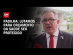 Lutamos para orçamento da Saúde ser protegido, diz Padilha | BASTIDORES CNN