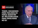 Temer à CNN: Encaminhei a Paulinho sugestão de inelegibilidade para envolvidos no 8/1 | CNN ARENA