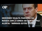 Medvedev exalta parceria da Rússia com a Coreia do Norte e faz alerta: “inimigos estão tensos”