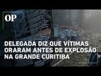Vítimas se reuniram para fazer oração pouco antes de explosão na Grande Curitiba, diz delegada