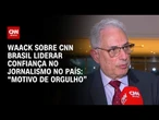 “Motivo de orgulho”, diz William Waack sobre CNN Brasil liderar confiança no jornalismo no país | WW