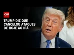 Trump cancela ataques ao Irã nesta quinta-feira (11) | CNN 360°