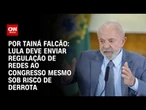Lula deve enviar regulação de redes ao Congresso mesmo sob risco de derrota | BASTIDORES CNN