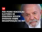 Análise: Eleitores de esquerda seguem divididos sobre megaoperação no Rio | CNN ARENA