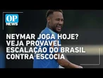 Neymar joga hoje? Veja provável escalação do Brasil contra Escócia na Copa l OP NEWS