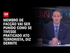 Derrite: Membro de facção vai ser punido como se tivesse praticado ato terrorista | CNN 360º