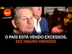 O país está vendo excessos, diz Mauro Mendes