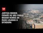 Justiça manda cidade de São Paulo mudar nomes de ruas ligadas à ditadura | CNN ARENA