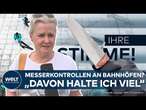 MESSERATTACKEN IN DEUTSCHLAND: Anlasslose Kontrollen an Bahnhöfen | Ihre Stimme