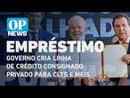 Governo cria linha de crédito consignado privado para CLTs e MEIs | O POVO News