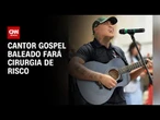 Cantor gospel está com bala no braço e fará cirurgia de risco | AGORA CNN