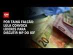 Lula convoca líderes para discutir MP do IOF | BASTIDORES CNN
