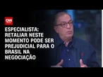 Especialista: "Retaliar neste momento pode ser prejudicial para o Brasil na negociação"