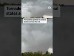 Tornadoes spotted in several states across the U.S.