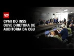 Começa audiência da CPMI do INSS que ouve diretora de auditoria da CGU | LIVE CNN