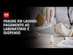 Fraude em laudos: Pagamento ao laboratório é suspenso | AGORA CNN