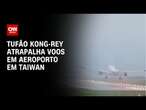 Tufão Kong-rey atrapalha voos em aeroporto em Taiwan | CNN BRASIL