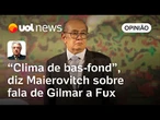 Gilmar esquece a Constituição ao mandar Fux fazer terapia, diz Maierovitch: 'Clima de bas-fond'