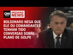 Bolsonaro ao STF: Da minha parte ou de comandantes, nunca se falou em golpe | CNN 360º
