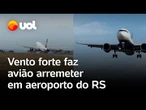 Vento forte faz avião arremeter no aeroporto de Caxias do Sul; vídeo flagra tentativa de pouso