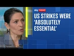 Dame Priti Patel insists action was 'necessary to degrade Iran's nuclear capabilities'