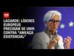 Lagarde: Líderes europeus precisam se unir contra 