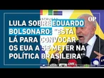 Lula insinua que Eduardo Bolsonaro realiza prática terrorista e antipatriótica