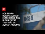 Análise: Acordo entre INSS e AGU busca evitar “mutirão de ações” judiciais | BASTIDORES CNN