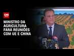 Ministro da agricultura fará reuniões com UE e China | LIVE CNN