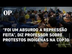 Confusão na COP 30: Ativistas criticam repressão de seguranças a protestos realizados por indígenas