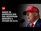 Ibovespa fecha em alta com dados de emprego dos EUA | CNN MERCADO