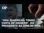 INSS: Veja o que disse o presidente da CPMI sobre depoimentos de servidora pública e delegado da PF
