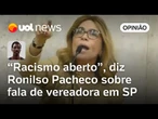 Vereadora falar que é 'bonita, branca e rica' seria cômico se não fosse trágico | Ronilso Pacheco