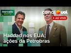 Haddad nos EUA; Ibovespa recua puxada pela Petrobras; reajuste no preço do diesel | Mercado Aberto