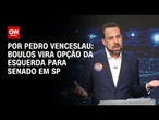 Boulos é visto como opção ao Senado de SP | CNN 360º