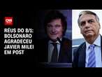 Réus do 8/1: Bolsonaro agradeceu Javier Milei em post | CNN ARENA