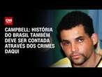 Campbell: História do Brasil também deve ser contada através dos crimes daqui | LIVE CNN