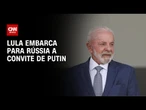 Lula embarca rumo à Rússia para participar de celebrações e mediar conflito | CNN NOVO DIA