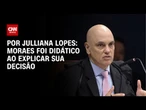 Análise: Moraes foi didático ao explicar sua decisão | CNN 360º