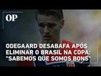 Odegaard desabafa após eliminar o Brasil na Copa: "Sabemos que somos bons"
