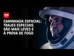 Caminhada espacial: trajes especiais são mais leves e à prova de fogo | CNN PRIME TIME