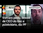Publicitário preparou dossiê sobre CEO do Itaú a pedido de Vorcaro, diz PF | Fabio Serapião