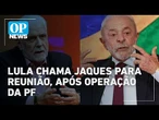 Lula chama Jaques Wagner para reunião após operação da PF | #OP News