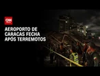 Venezuela: Aeroporto de Caracas fecha após terremotos; veja | LIVE CNN