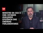 Estamos avaliando se emendas foram eficientes, diz chefe da CGU à CNN | BASTIDORES CNN