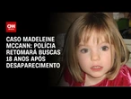 Caso Madeleine McCann: polícia retomará buscas na região do Algarve | CNN 360º