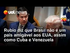 Rubio diz que Brasil não é um país amigável aos EUA, assim como Cuba e Venezuela; Lula rebate