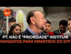 Não é "prioridade" instituir mandatos para ministros do STF, diz PT
